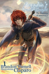 Title: Arcadia's Ignoble Knight, Volume 1: The Sorceress of Ashtown Part I, Author: Brandon Varnell