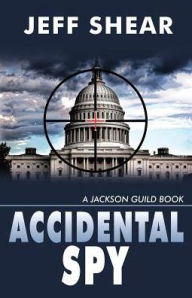 Title: Accidental Spy: A Jackson Guild Book, Author: Jeff Shear