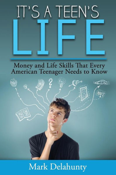 It's a Teen's Life: Money and Life Skills That Every American Teenager Needs to Know