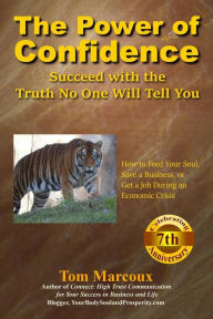 Title: The Power of Confidence: Succeed with the Truth No One Will Tell You: How to Feed Your Soul, Save a Business, or Get a Job During an Economic Crisis, Author: Tom Marcoux