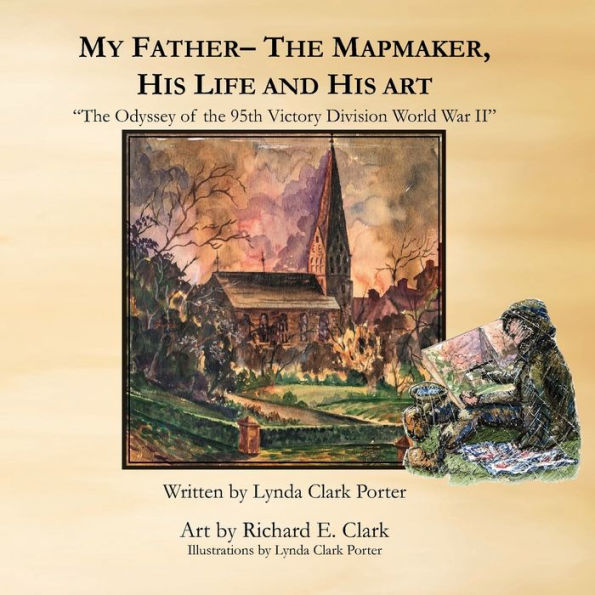 My Father - The Mapmaker: The Odyssey of the 95th Victory Division World War II