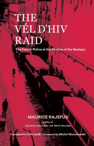 Title: The Vél d'Hiv Raid: The French Police at the Service of the Gestapo, Author: Maurice Rajsfus