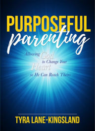 Title: Purposeful Parenting: Allowing God to Change Your Heart so He Can Reach Theirs, Author: Ken Haywakawa