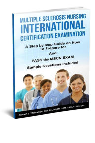 Title: Multiple Sclerosis Nursing International Certification Examination: A Step by Step Guide on How to Prepare for and Pass the MSCN Exam, Author: Adama B Yansaneh Mscn