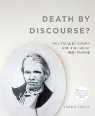 Title: Death by Discourse?: Political Economy and the Great Irish Famine, Author: Tadhg Foley