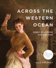 Title: Across the Western Ocean: Songs of Leaving and Arriving, Author: Mick Moloney