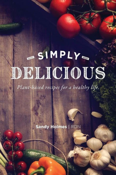 SIMPLY DELICIOUS: Plant-based recipes for a healthy life