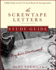 Title: The Screwtape Letters Study Guide: A Bible Study on the C.S. Lewis Book The Screwtape Letters, Author: Alan Vermilye