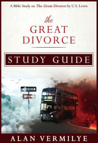 Title: The Great Divorce Study Guide: A Bible Study on The Great Divorce by C.S. Lewis, Author: Alan Vermilye