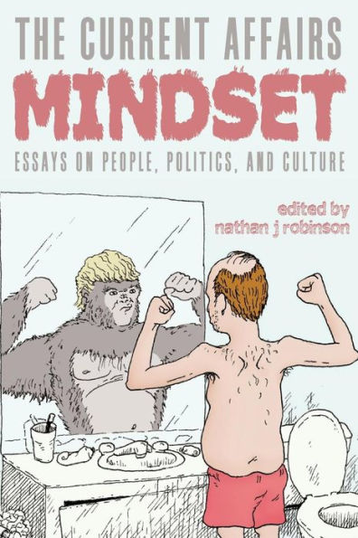 The Current Affairs Mindset: Essays on People, Politics, and Culture