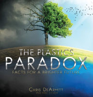 Title: The Plastics Paradox: Facts for a Brighter Future, Author: Chris DeArmitt