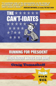 Title: The Can't-idates: Running For President When Nobody Knows Your Name, Author: Craig Tomashoff