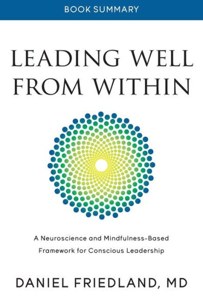 Book Summary of Leading Well from Within: A Neuroscience and Mindfulness-Based Framework for Conscious Leadership