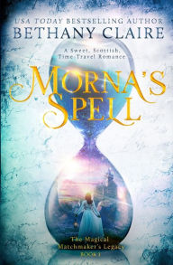 Title: Morna's Spell: A Sweet, Scottish Time-Travel Romance, Author: Bethany Claire