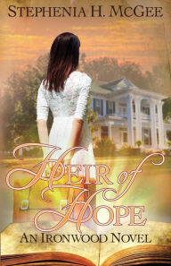 Title: Heir of Hope: Ironwood Plantation Family Saga Book Two, Author: Stephenia H McGee