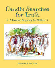 Title: Gandhi Searches for Truth: A Practical Biography for Children, Author: Stephanie N Van Hook