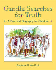 Title: Gandhi Searches for Truth: A Practical Biography for Children, Author: Stephanie N Van Hook