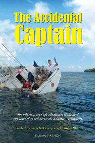 Title: The Accidental Captain: 20 years of learning to sail by trial and terror, Author: Glenn D Patron