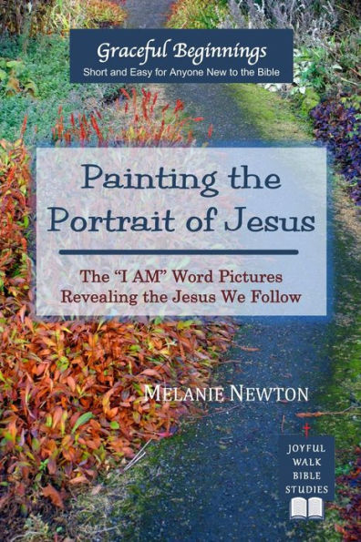 Painting the Portrait of Jesus: The "I Am" Word Pictures Revealing the Jesus We Follow