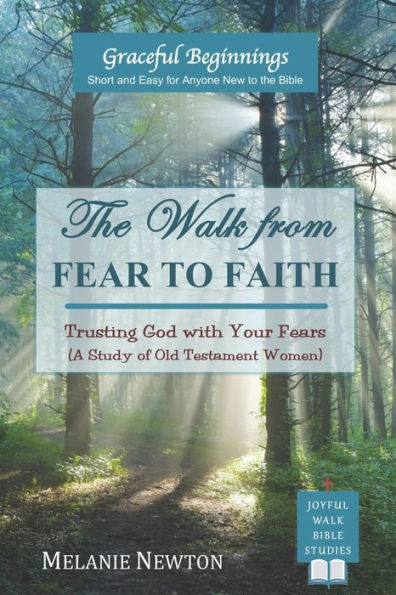 The Walk from Fear to Faith: Trusting God with Your Fears (A Study of Old Testament Women)