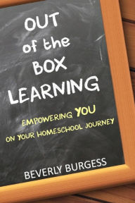 Title: Out of the Box Learning: Empowering YOU on Your Homeschool Journey, Author: Beverly Burgess