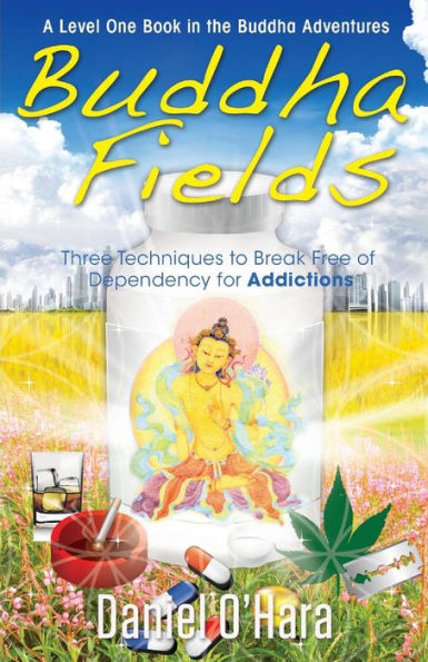 Buddha Fields for Addictions: Three Techniques to Break Free of Dependency