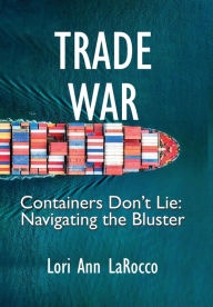 Title: Trade War: Containers Don't Lie, Navigating the Bluster, Author: Lori Ann Larocco