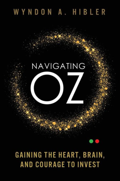 Navigating Oz: Gaining the Heart, Brain and Courage to Invest