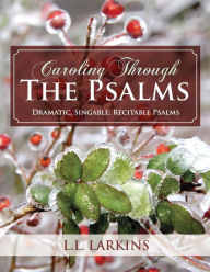 Title: Caroling Through the Psalms: Dramatic, Singable, Recitable Psalms!, Author: L. L. Larkins