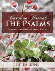 Title: Caroling Through the Psalms: Dramatic, Singable, Recitable Psalms!, Author: Sebastian Saiegh