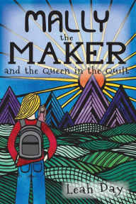 Title: Mally the Maker and the Queen in the Quilt: A Quilt Novel, Author: Leah Day