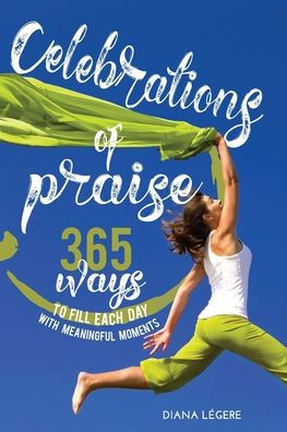 Celebrations of Praise: 365 Ways To Fill Each Day With Meaningful Moments