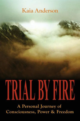 Trial By Fire A Personal Journey Of Consciousness Power