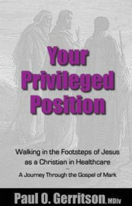 Title: Your Privileged Position: Walking in the Footsteps of Jesus as a Christian in Healthcare, Author: Paul O Gerritson