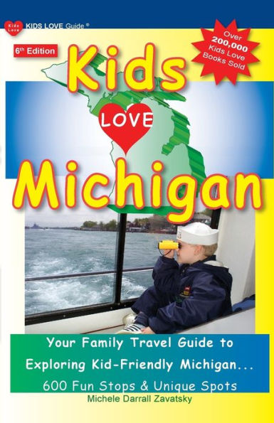 KIDS LOVE MICHIGAN, 6th Edition: Your Family Travel Guide to Exploring Kid-Friendly Michigan. 600 Fun Stops & Unique Spots