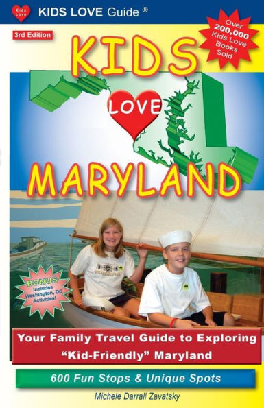 KIDS LOVE MARYLAND, 3rd Edition: Your Family Travel Guide to Exploring Kid-Friendly Maryland. 600 Fun Stops & Unique Spots