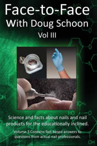 Title: Face-To-Face with Doug Schoon Volume III: Science and Facts about Nails/nail Products for the Educationally Inclined, Author: Doug Schoon
