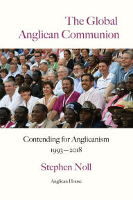 Title: The Global Anglican Communion - Contending for Anglicanism 1993-2018, Author: Stephen Noll