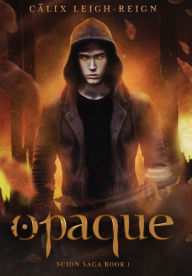Title: Opaque: Scion Saga Book 1, Author: Calix Leigh-Reign