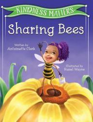 Title: Kindness Matters: Sharing Bees, Author: Antoinette Clark