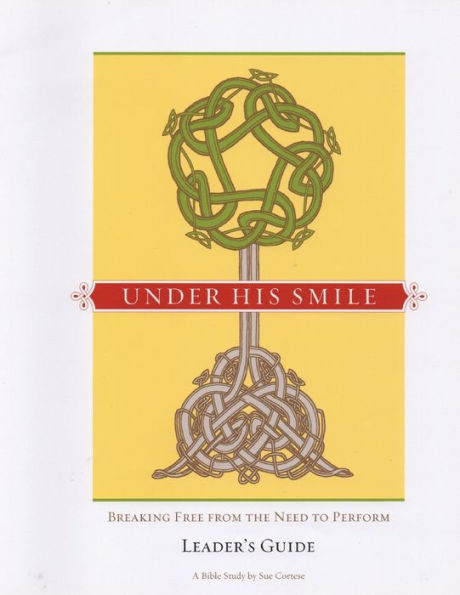 Under His Smile Leader's Guide: Breaking Free From the Need to Perform