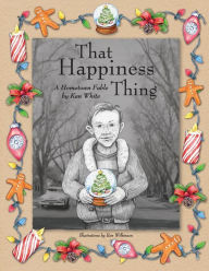 Title: That Happiness Thing: A Hometown Fable, Author: Ken White