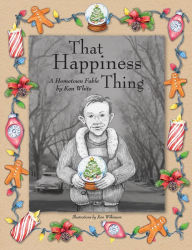 Title: That Happiness Thing: A Hometown Fable, Author: Ken White