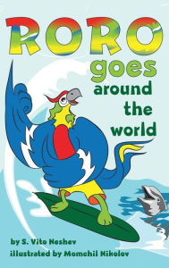 Title: Roro goes around the world: How a little parrot makes his dream come true (and asked me that I dare you to go and do it too), Author: S Vito Neshev