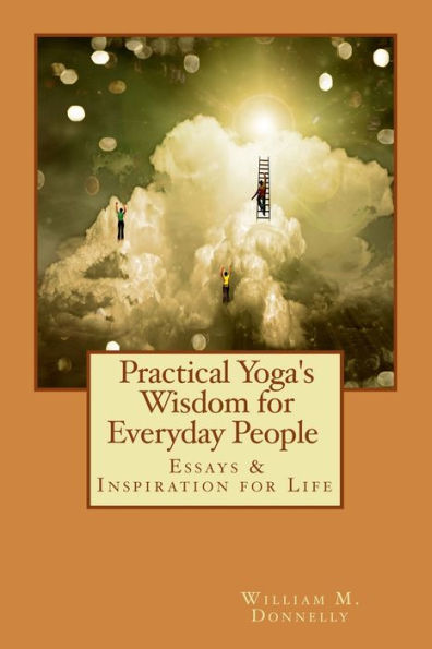 Practical Yoga's Wisdom for Everyday People: Essays & Inspiration Life