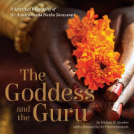 Title: The Goddess and the Guru: A Spiritual Biography of Sri Amritananda Natha Saraswati, Author: Michael M. Bowden