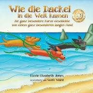 Title: Wie die Dackel in die Welt kamen: Die ganz besondere kurze Geschichte von einem ganz besonderen langen Hund (German/ English soft cover), Author: Kizzie Elizabeth Jones