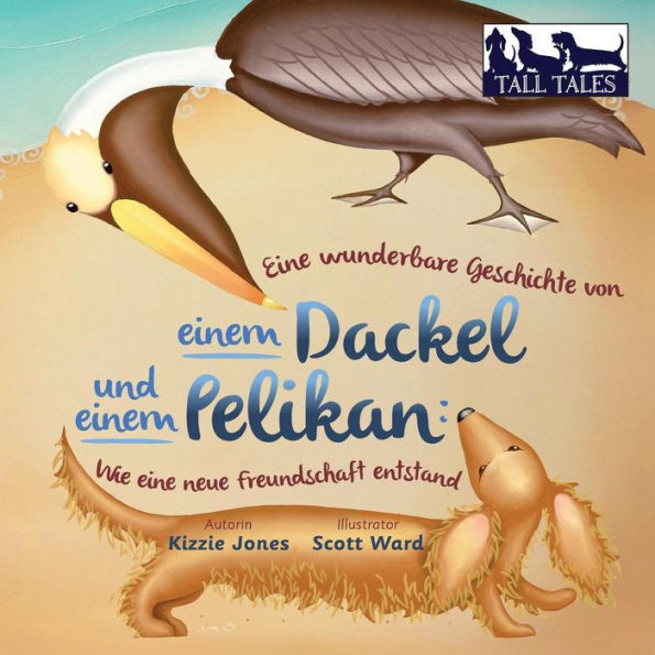 eine wunderbare Geschichte von einem Dackel und Pelikan (German/English Bilingual Soft Cover): Wie neue Freundschaft entstand (Tall Tales # 2)