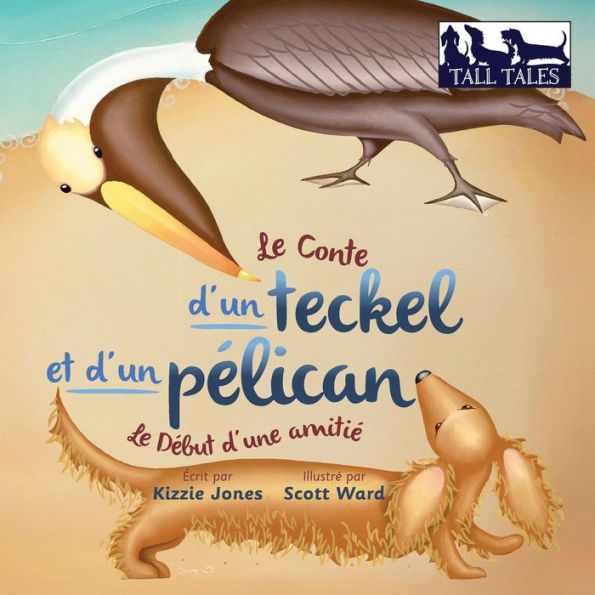 Le Conte d'un teckel et pÃ¯Â¿Â½lican (French/English Bilingual Soft Cover): DÃ¯Â¿Â½but d'une amitiÃ¯Â¿Â½ (Tall Tales # 2)