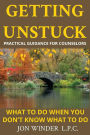 Getting Unstuck:Practical Guidance for Counselors: What to Do When You Don't Know What to Do